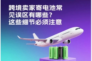 跨境賣家寄電池常見誤區有哪些？這些細節必須注意